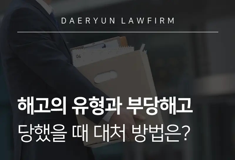 노동전문변호사가 알려주는 해고의 유형과 부당해고 당했을 때 대처 방법은? 노동전문변호사